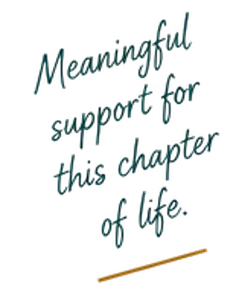 Meaningful support for this chapter of life.